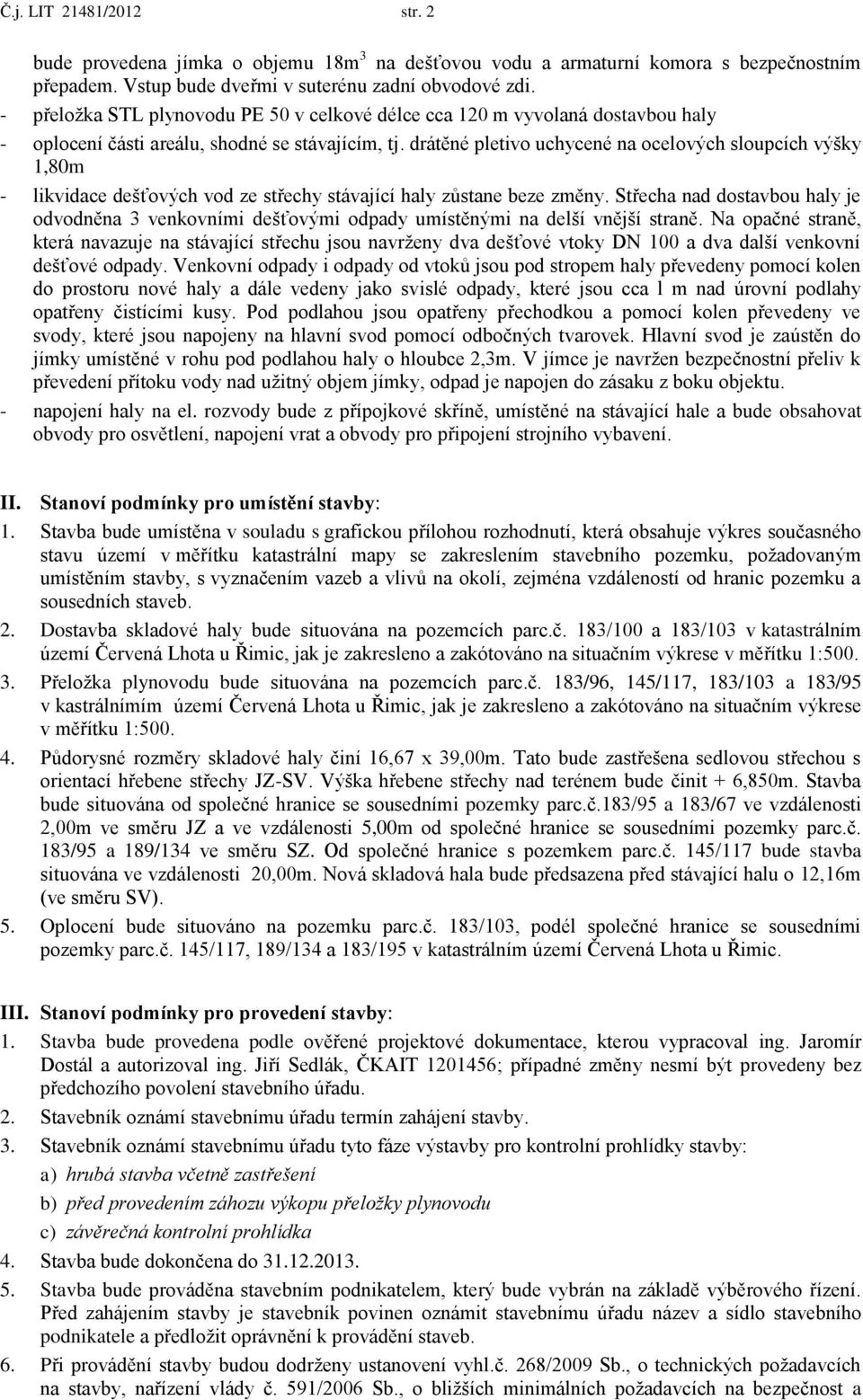 drátěné pletivo uchycené na ocelových sloupcích výšky 1,80m - likvidace dešťových vod ze střechy stávající haly zůstane beze změny.