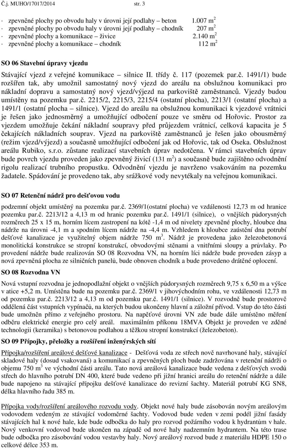 140 m 2 zpevněné plochy a komunikace chodník 112 m 2 SO 06 Stavební úpravy vjezdu Stávající vjezd z veřejné komunikace silnice II. třídy č.