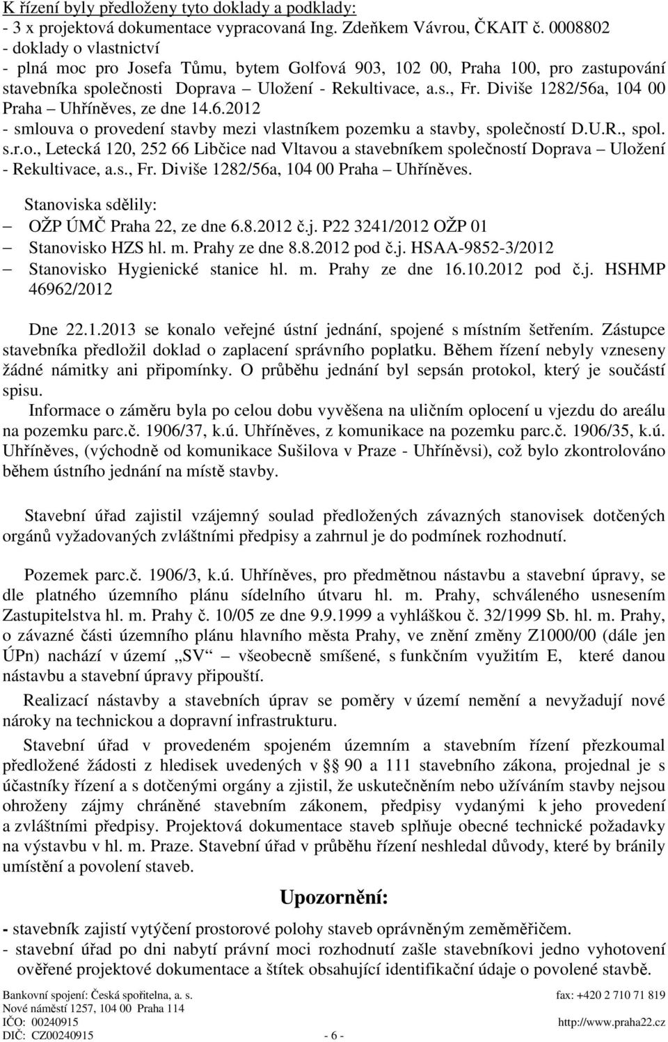 Diviše 1282/56a, 104 00 Praha Uhříněves, ze dne 14.6.2012 - smlouva o provedení stavby mezi vlastníkem pozemku a stavby, společností D.U.R., spol. s.r.o., Letecká 120, 252 66 Libčice nad Vltavou a stavebníkem společností Doprava Uložení - Rekultivace, a.