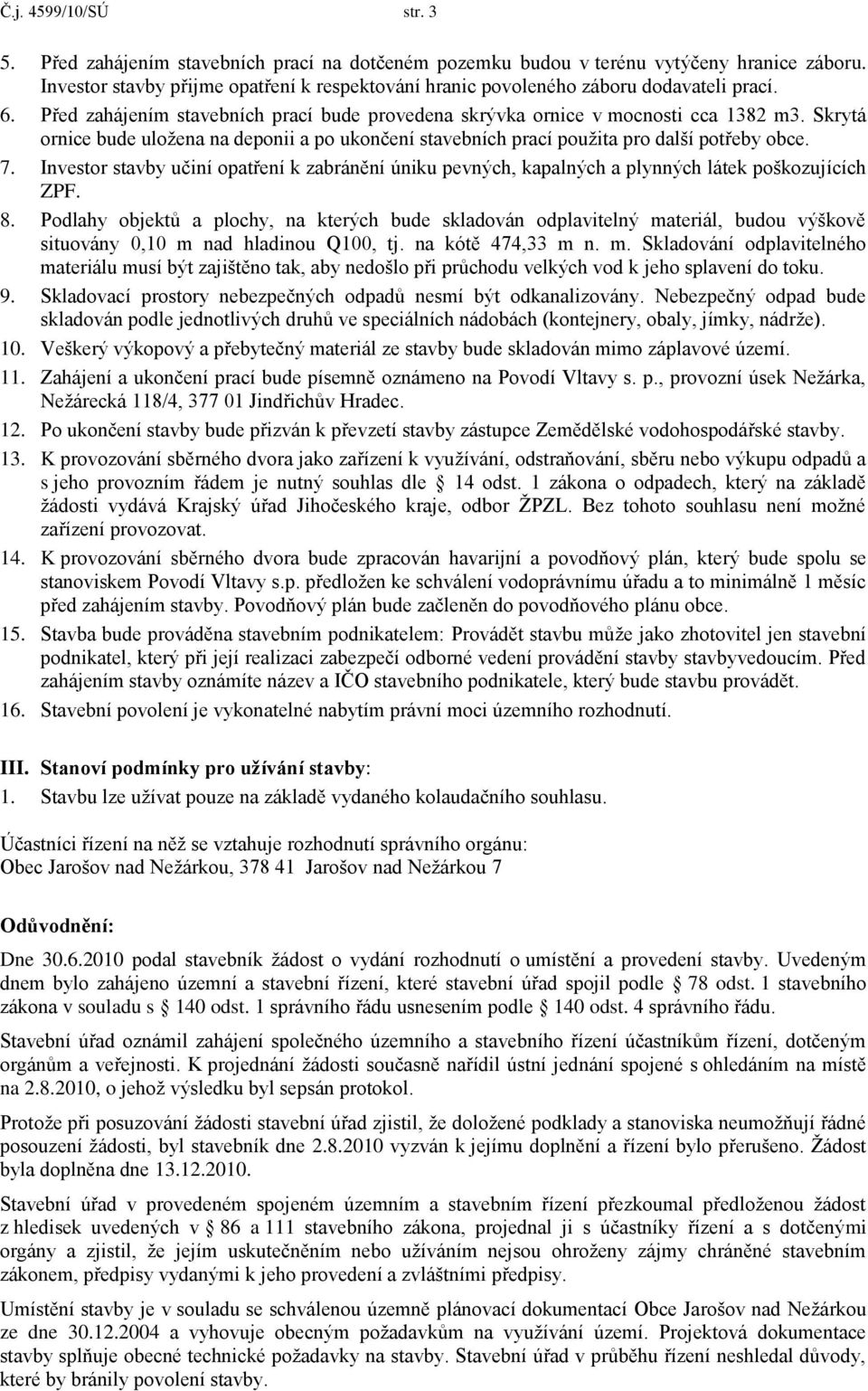 Skrytá ornice bude uložena na deponii a po ukončení stavebních prací použita pro další potřeby obce. 7.