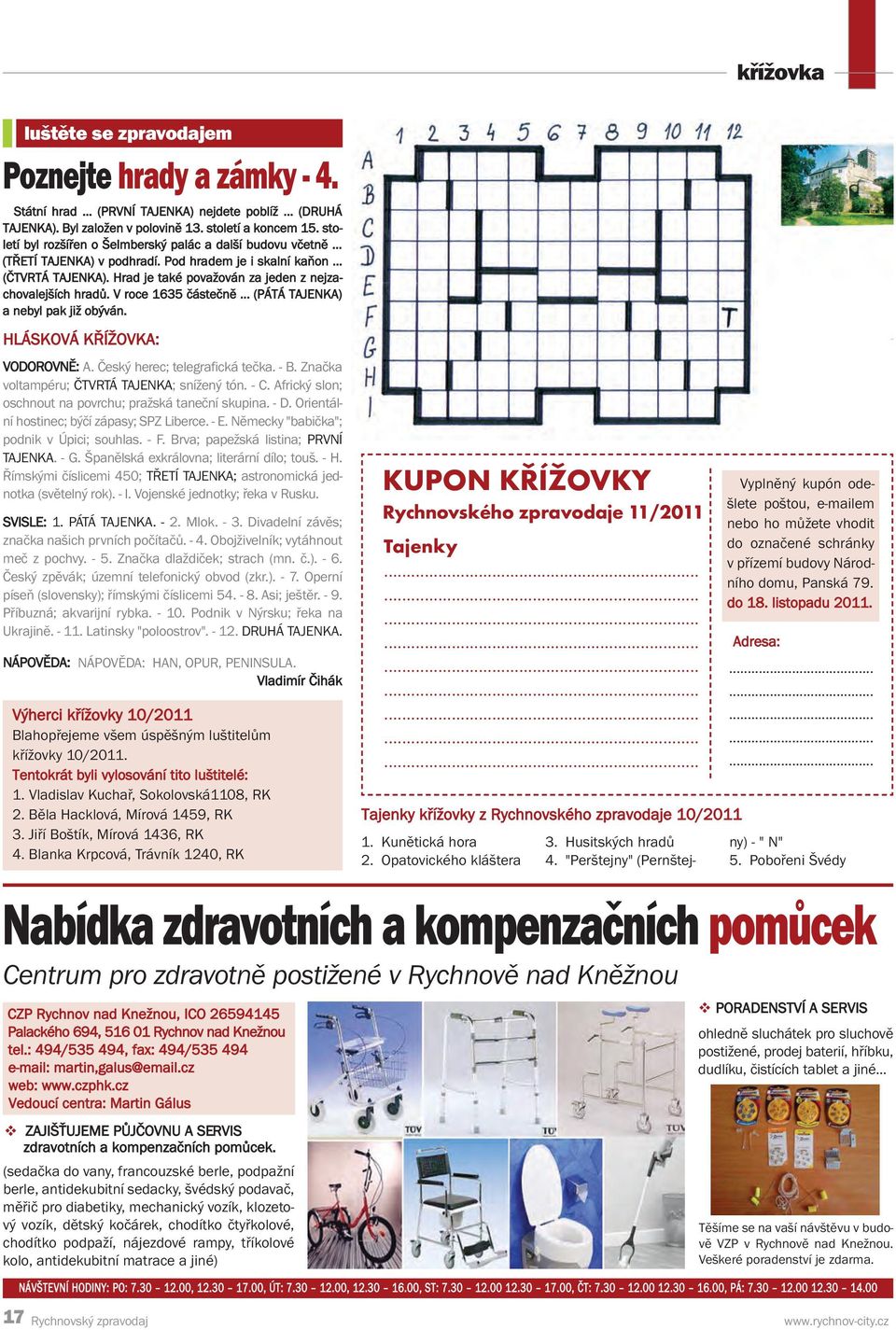 Hrad je také považován za jeden z nejzachovalejších hradů. V roce 1635 částečně... (PÁTÁ TAJENKA) a nebyl pak již obýván. HLÁSKOVÁ KŘÍŽOVKA: VODOROVNĚ: A. Český herec; telegrafická tečka. - B.