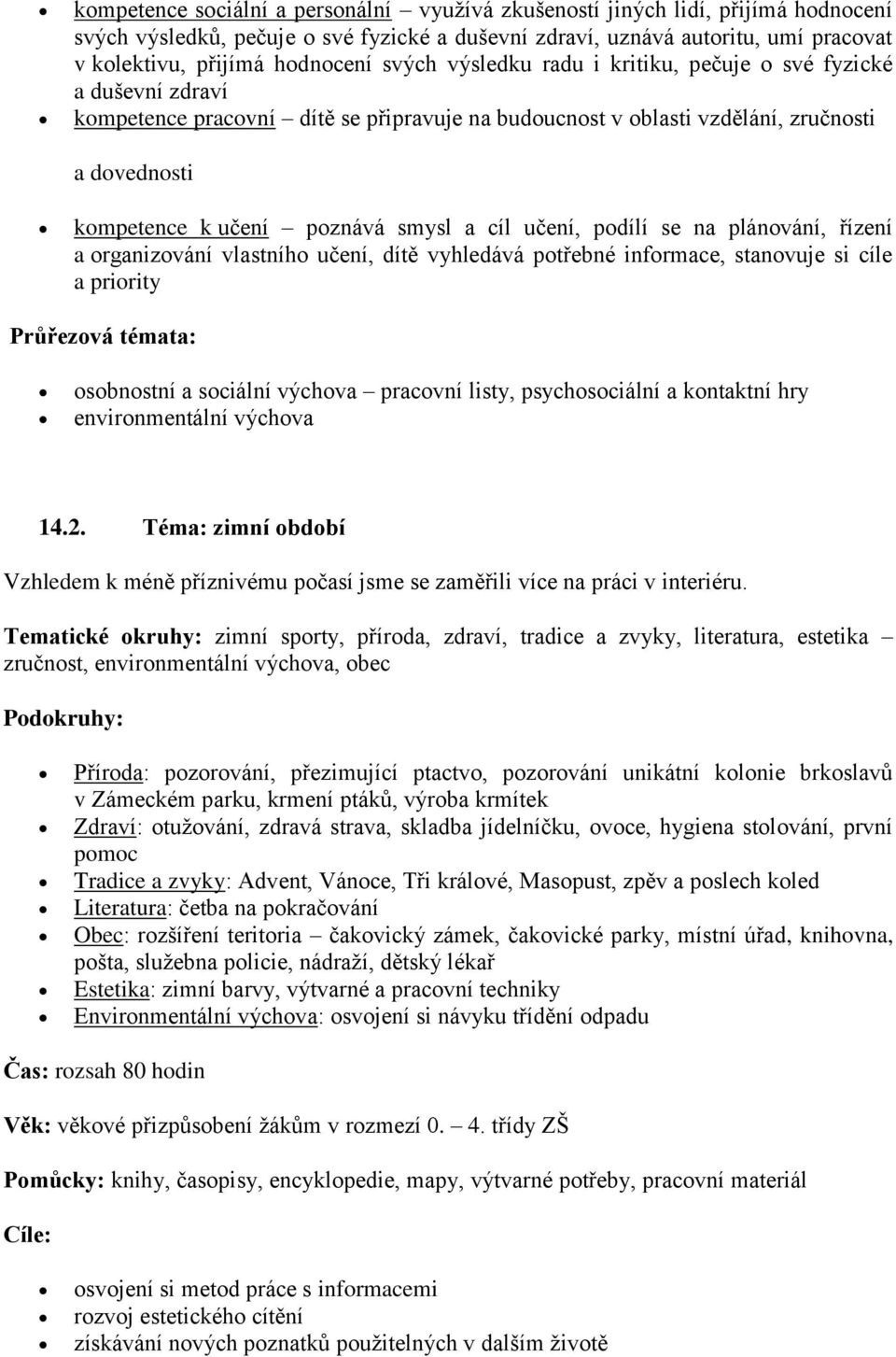 se na plánvání, řízení a rganizvání vlastníh učení, dítě vyhledává ptřebné infrmace, stanvuje si cíle a pririty Průřezvá témata: sbnstní a sciální výchva pracvní listy, psychsciální a kntaktní hry