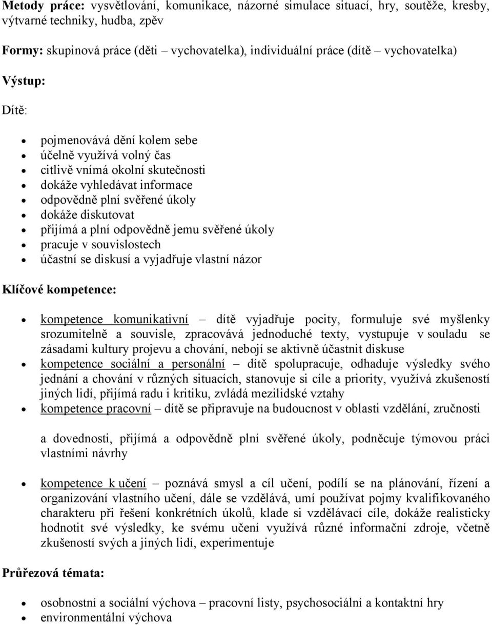 úkly pracuje v suvislstech účastní se diskusí a vyjadřuje vlastní názr Klíčvé kmpetence: kmpetence kmunikativní dítě vyjadřuje pcity, frmuluje své myšlenky srzumitelně a suvisle, zpracvává jednduché