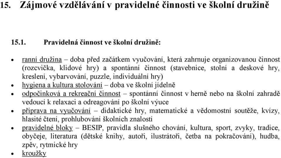 spntánní činnst v herně neb na šklní zahradě veducí k relaxaci a dreagvání p šklní výuce příprava na vyučvání didaktické hry, matematické a vědmstní sutěže, kvízy, hlasité čtení, prhlubvání