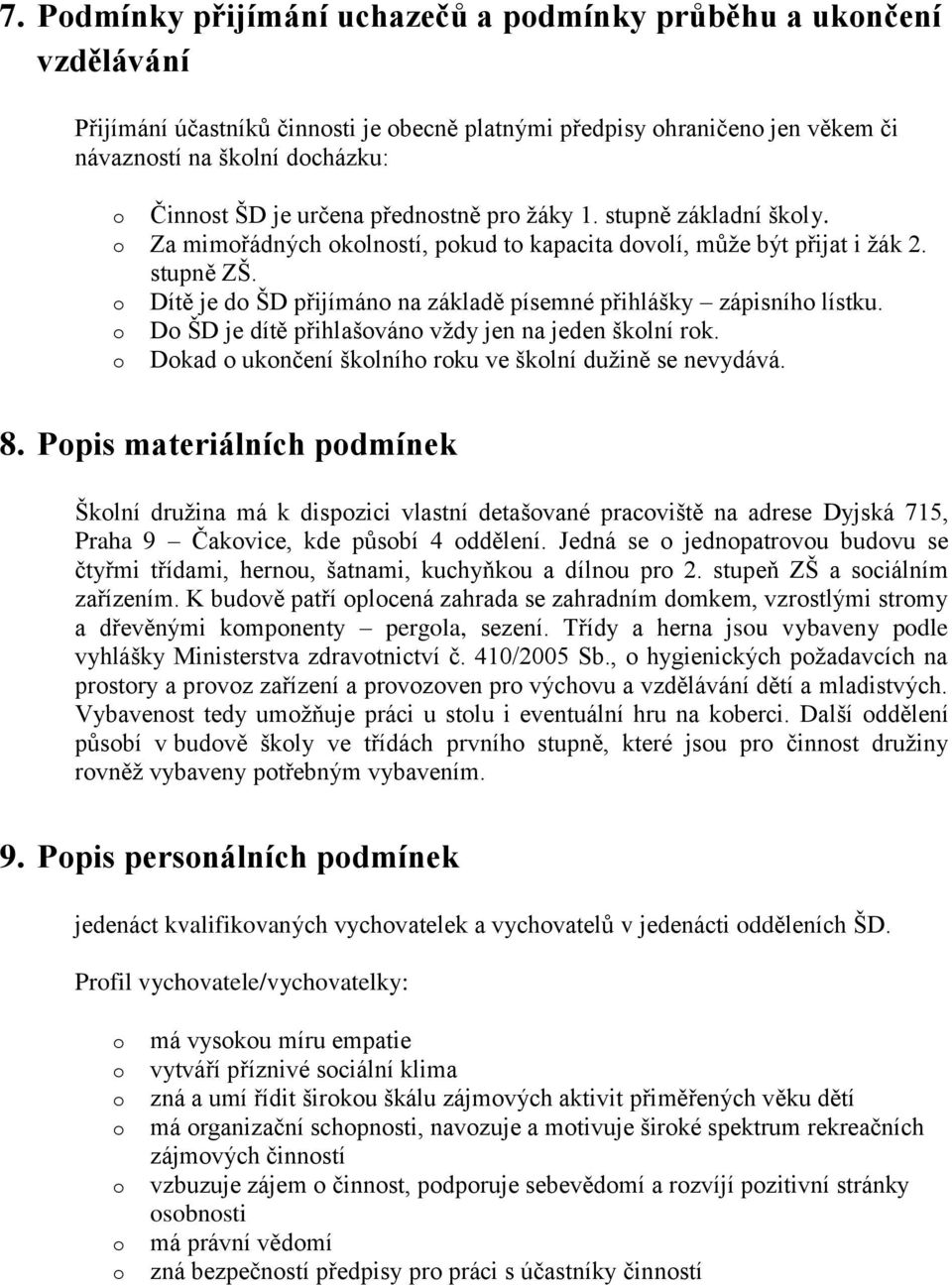 D ŠD je dítě přihlašván vždy jen na jeden šklní rk. Dkad uknčení šklníh rku ve šklní dužině se nevydává. 8.