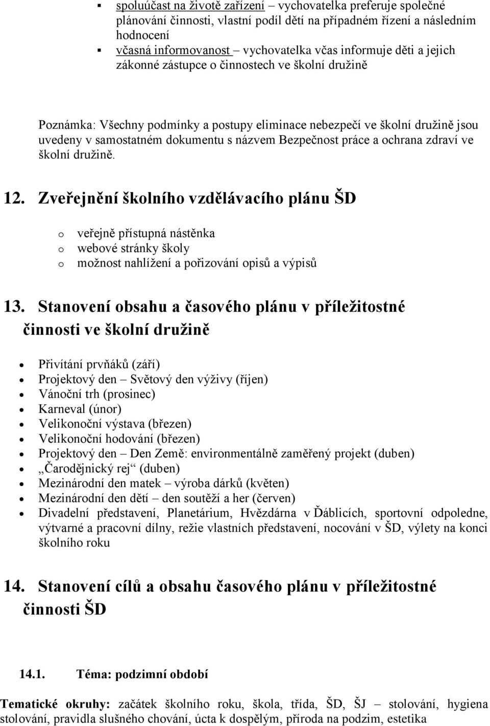 12. Zveřejnění šklníh vzdělávacíh plánu ŠD veřejně přístupná nástěnka webvé stránky škly mžnst nahlížení a přizvání pisů a výpisů 13.