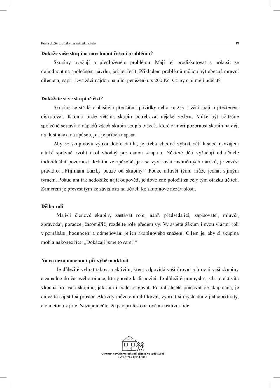 Co by s ní měli udělat? Dokážete si ve skupině číst? Skupina se střídá v hlasitém předčítání povídky nebo knížky a žáci mají o přečteném diskutovat.