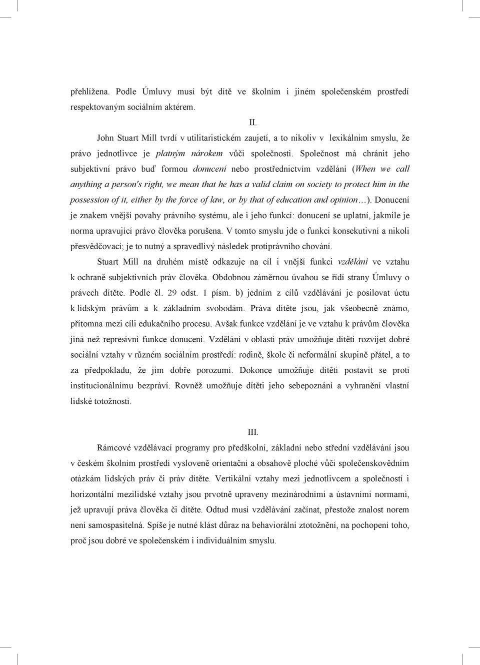 Společnost má chránit jeho subjektivní právo buď formou donucení nebo prostřednictvím vzdělání (When we call anything a person's right, we mean that he has a valid claim on society to protect him in