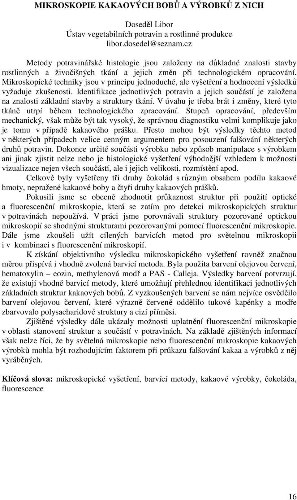 Mikroskopické techniky jsou v principu jednoduché, ale vyšetření a hodnocení výsledků vyžaduje zkušenosti.