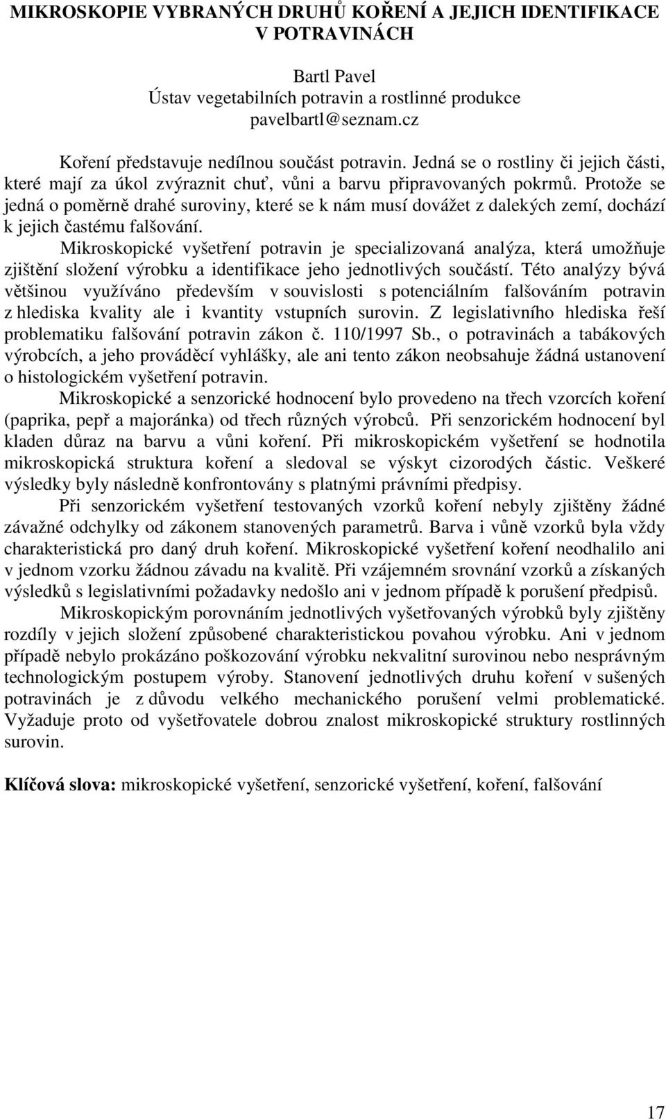 Protože se jedná o poměrně drahé suroviny, které se k nám musí dovážet z dalekých zemí, dochází k jejich častému falšování.