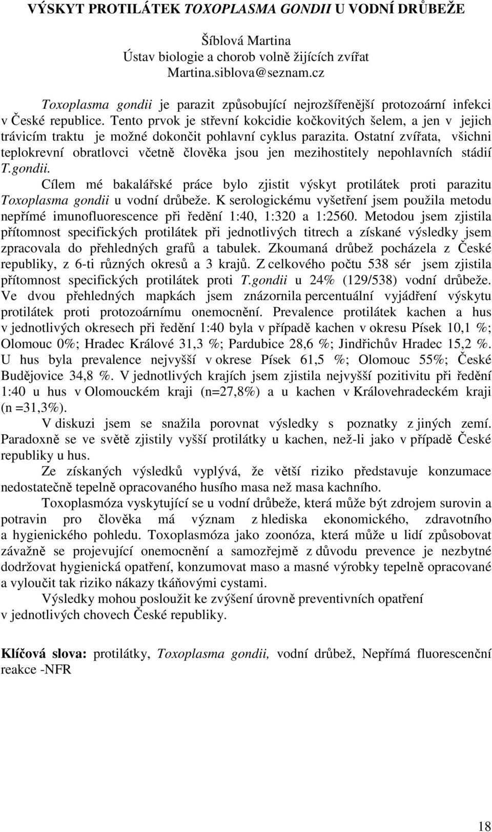 Tento prvok je střevní kokcidie kočkovitých šelem, a jen v jejich trávicím traktu je možné dokončit pohlavní cyklus parazita.