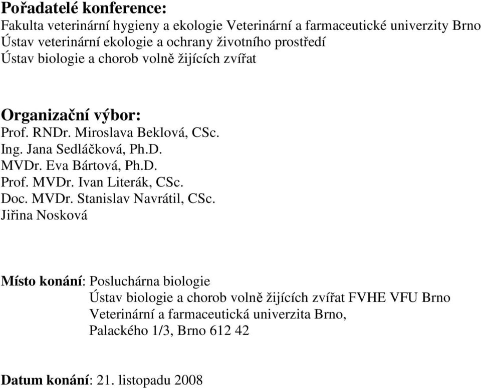 Eva Bártová, Ph.D. Prof. MVDr. Ivan Literák, CSc. Doc. MVDr. Stanislav Navrátil, CSc.
