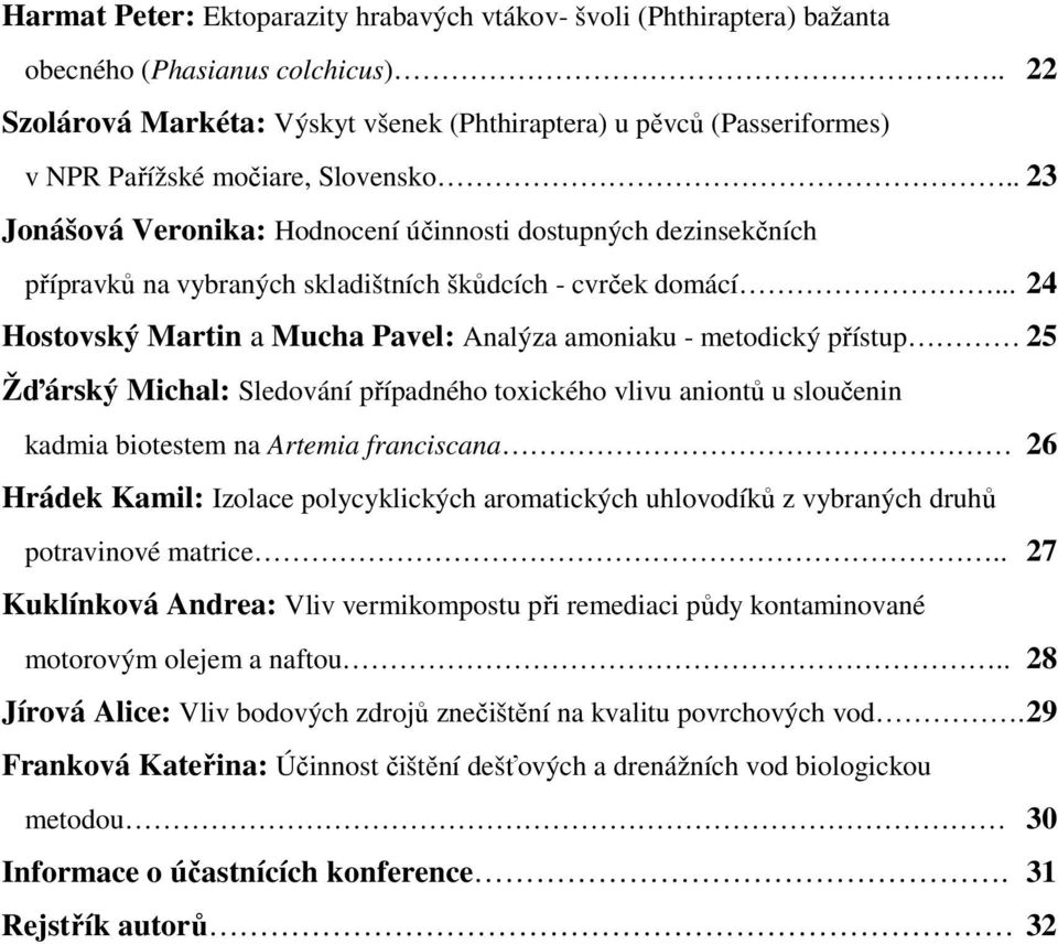 . 23 Jonášová Veronika: Hodnocení účinnosti dostupných dezinsekčních přípravků na vybraných skladištních škůdcích - cvrček domácí.