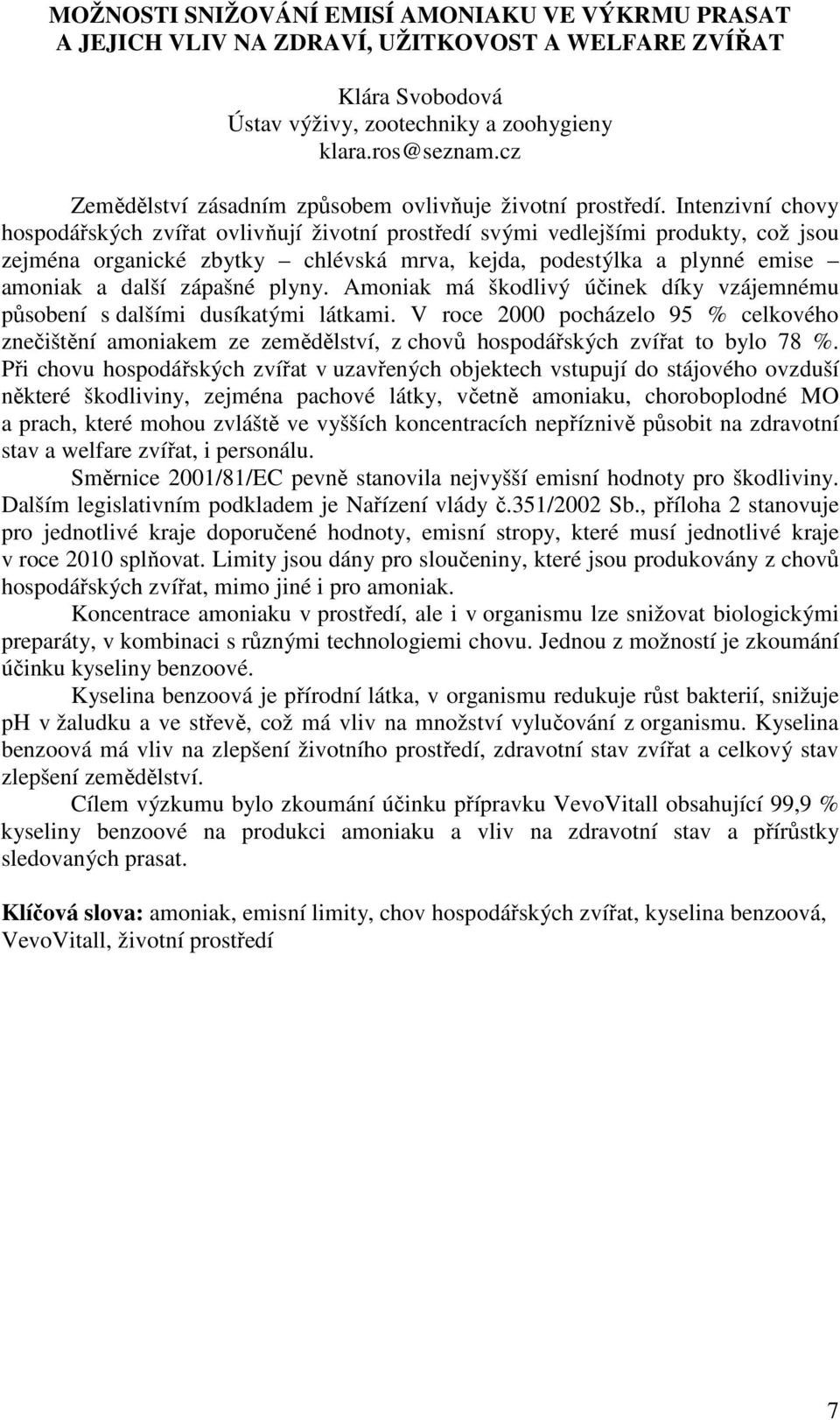 Intenzivní chovy hospodářských zvířat ovlivňují životní prostředí svými vedlejšími produkty, což jsou zejména organické zbytky chlévská mrva, kejda, podestýlka a plynné emise amoniak a další zápašné