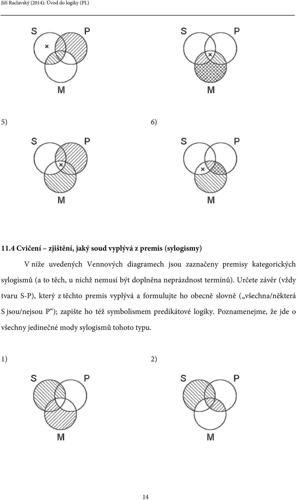 premisy kategorických sylogismů (a to těch, u nichž nemusí být doplněna neprázdnost termínů).