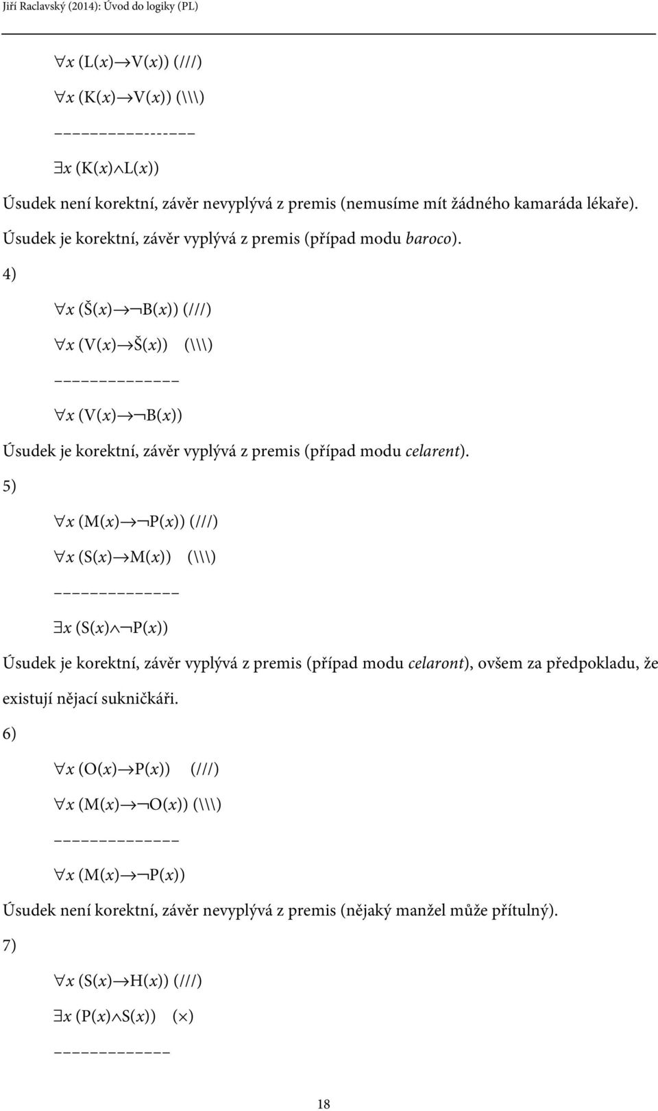 4) x (Š(x) B(x)) (///) x (V(x) Š(x)) (\\\) x (V(x) B(x)) Úsudek je korektní, závěr vyplývá z premis (případ modu celarent).