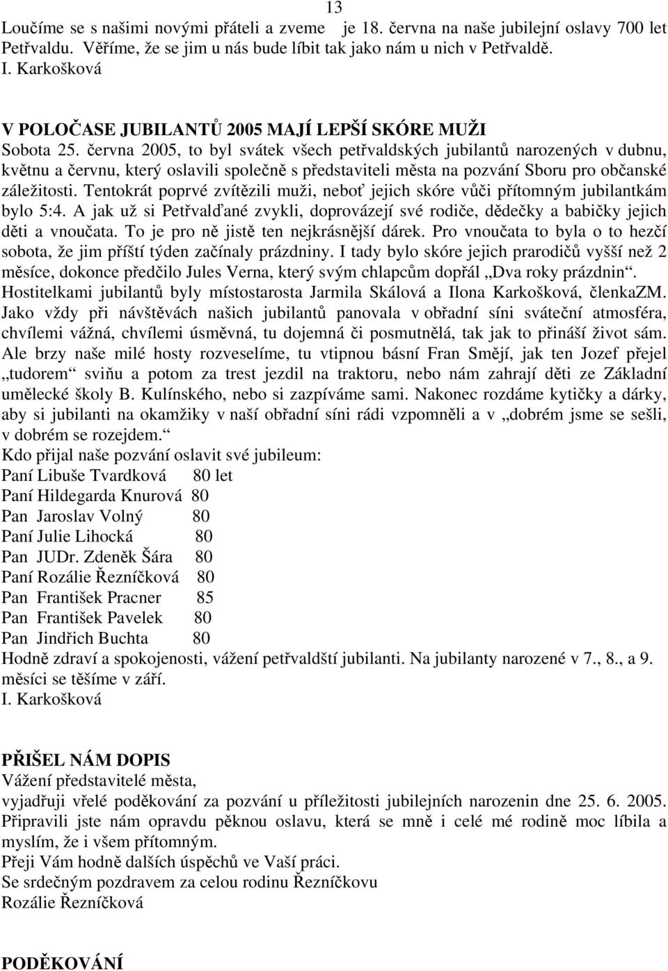 června 2005, to byl svátek všech petřvaldských jubilantů narozených v dubnu, květnu a červnu, který oslavili společně s představiteli města na pozvání Sboru pro občanské záležitosti.