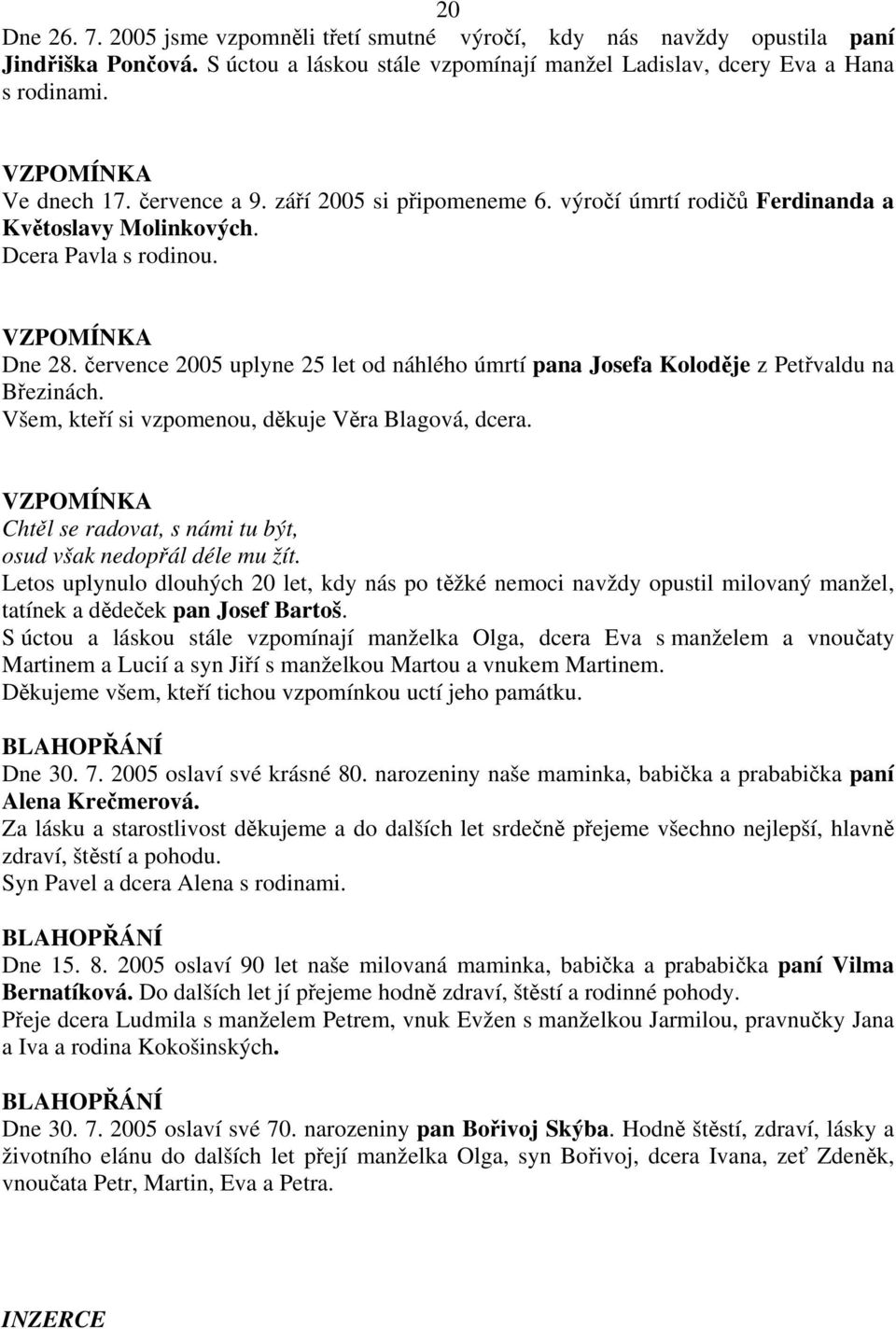 července 2005 uplyne 25 let od náhlého úmrtí pana Josefa Koloděje z Petřvaldu na Březinách. Všem, kteří si vzpomenou, děkuje Věra Blagová, dcera.