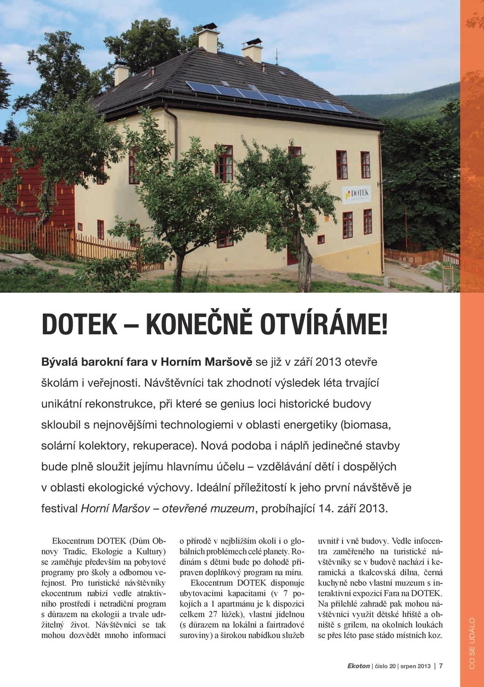 kolektory, rekuperace). Nová podoba i náplň jedinečné stavby bude plně sloužit jejímu hlavnímu účelu vzdělávání dětí i dospělých v oblasti ekologické výchovy.