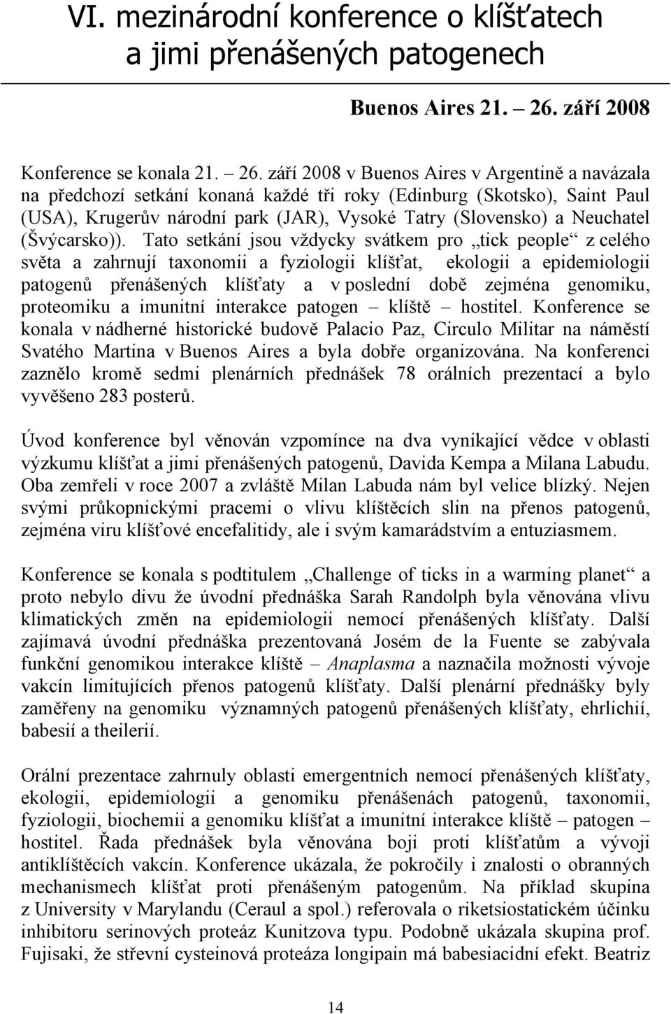 září 2008 v Buenos Aires v Argentině a navázala na předchozí setkání konaná každé tři roky (Edinburg (Skotsko), Saint Paul (USA), Krugerův národní park (JAR), Vysoké Tatry (Slovensko) a Neuchatel