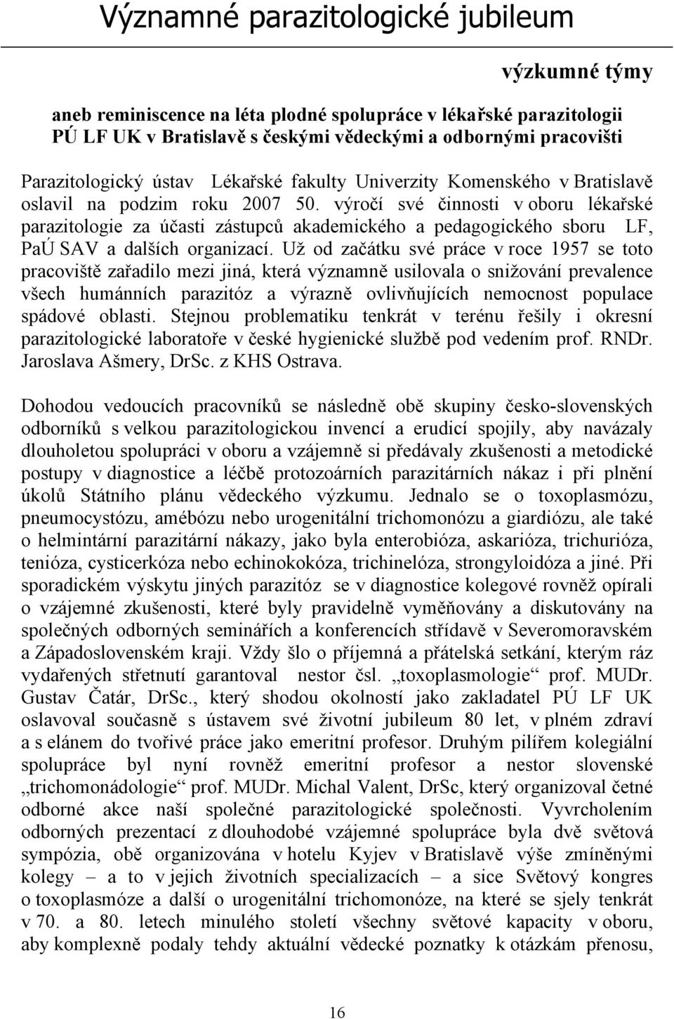 výročí své činnosti v oboru lékařské parazitologie za účasti zástupců akademického a pedagogického sboru LF, PaÚ SAV a dalších organizací.