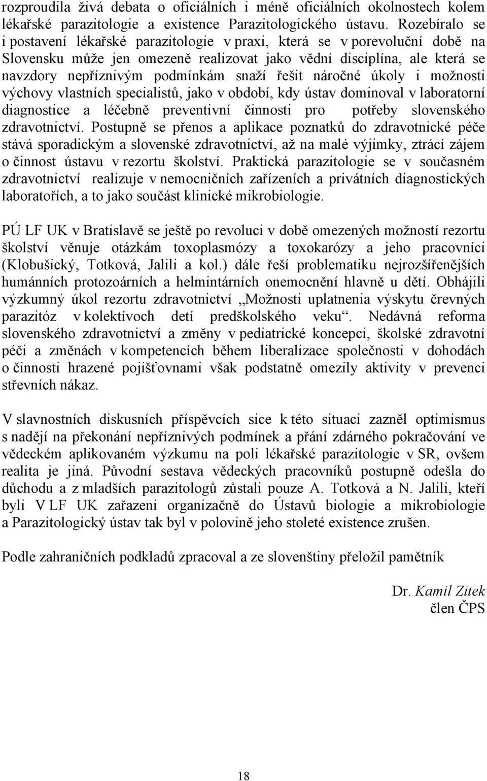 řešit náročné úkoly i možnosti výchovy vlastních specialistů, jako v období, kdy ústav dominoval v laboratorní diagnostice a léčebně preventivní činnosti pro potřeby slovenského zdravotnictví.