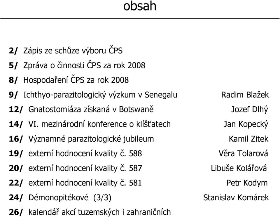 mezinárodní konference o klíšťatech Jan Kopecký 16/ Významné parazitologické jubileum Kamil Zitek 19/ externí hodnocení kvality č.