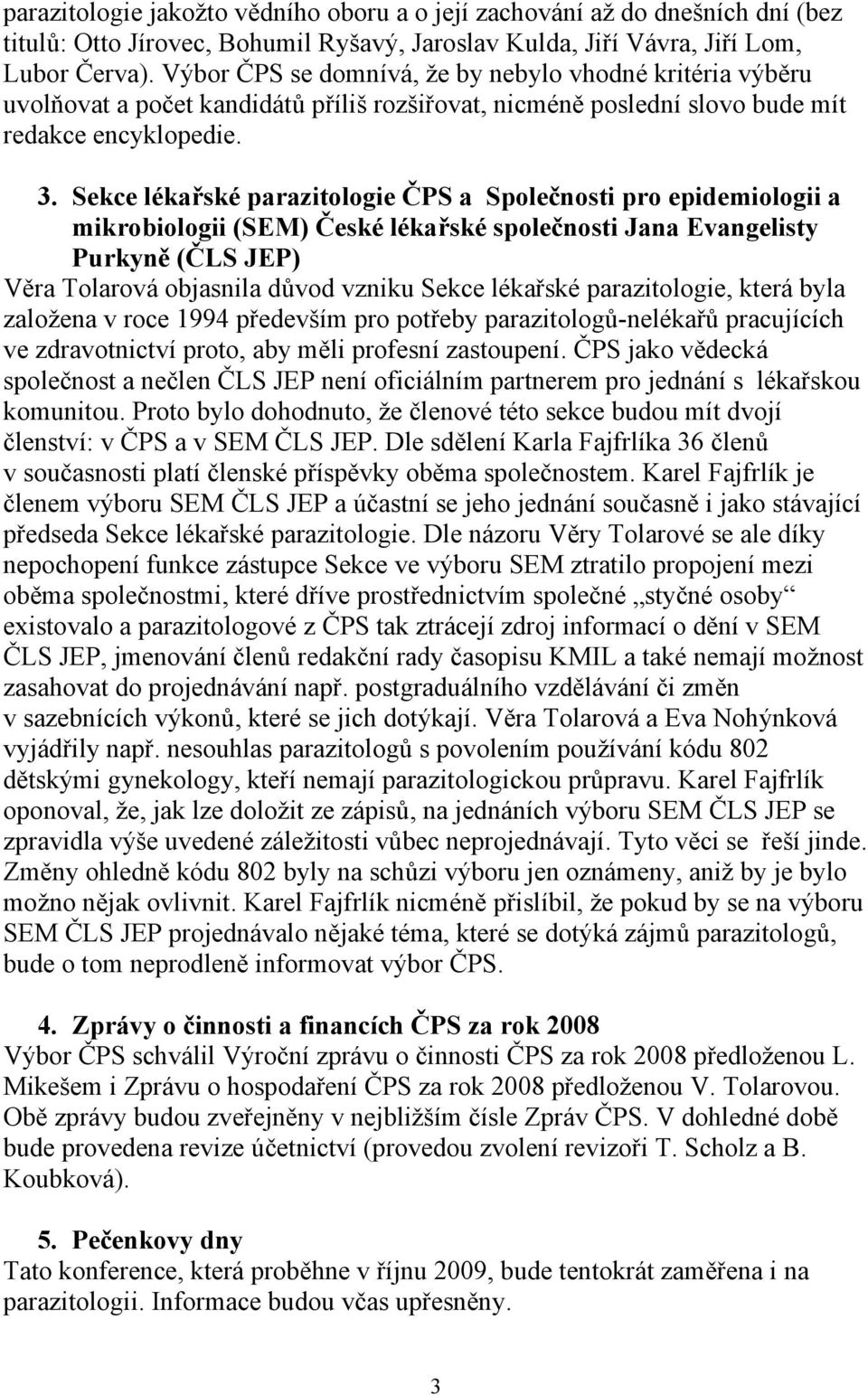 Sekce lékařské parazitologie ČPS a Společnosti pro epidemiologii a mikrobiologii (SEM) České lékařské společnosti Jana Evangelisty Purkyně (ČLS JEP) Věra Tolarová objasnila důvod vzniku Sekce