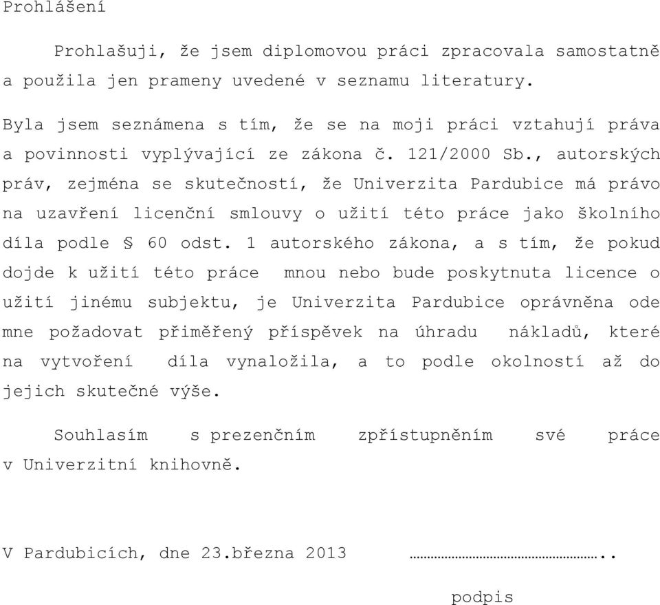 , autorských práv, zejména se skutečností, že Univerzita Pardubice má právo na uzavření licenční smlouvy o užití této práce jako školního díla podle 60 odst.