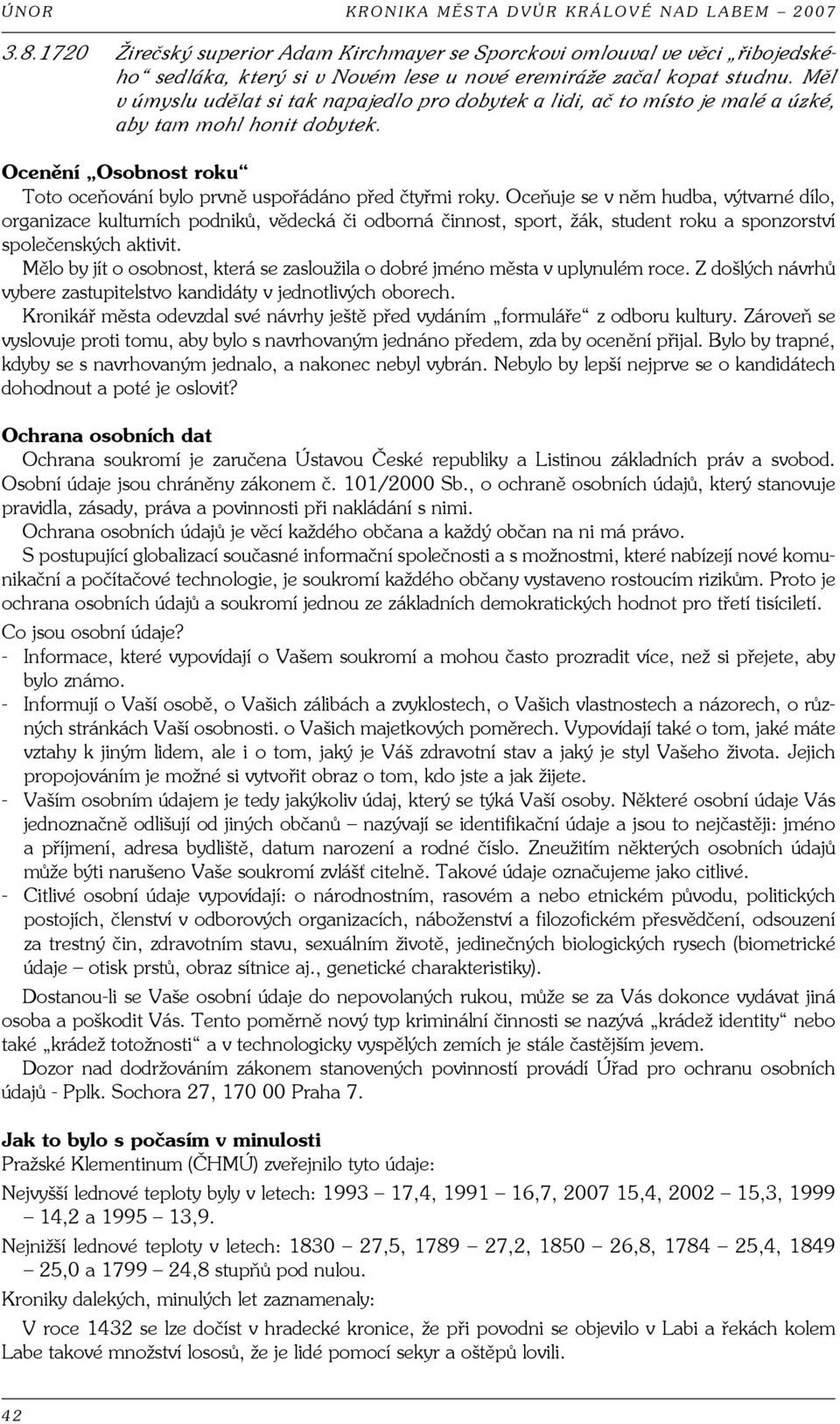 Měl v úmyslu udělat si tak napajedlo pro dobytek a lidi, ač to místo je malé a úzké, aby tam mohl honit dobytek. Ocenění Osobnost roku Toto oceňování bylo prvně uspořádáno před čtyřmi roky.