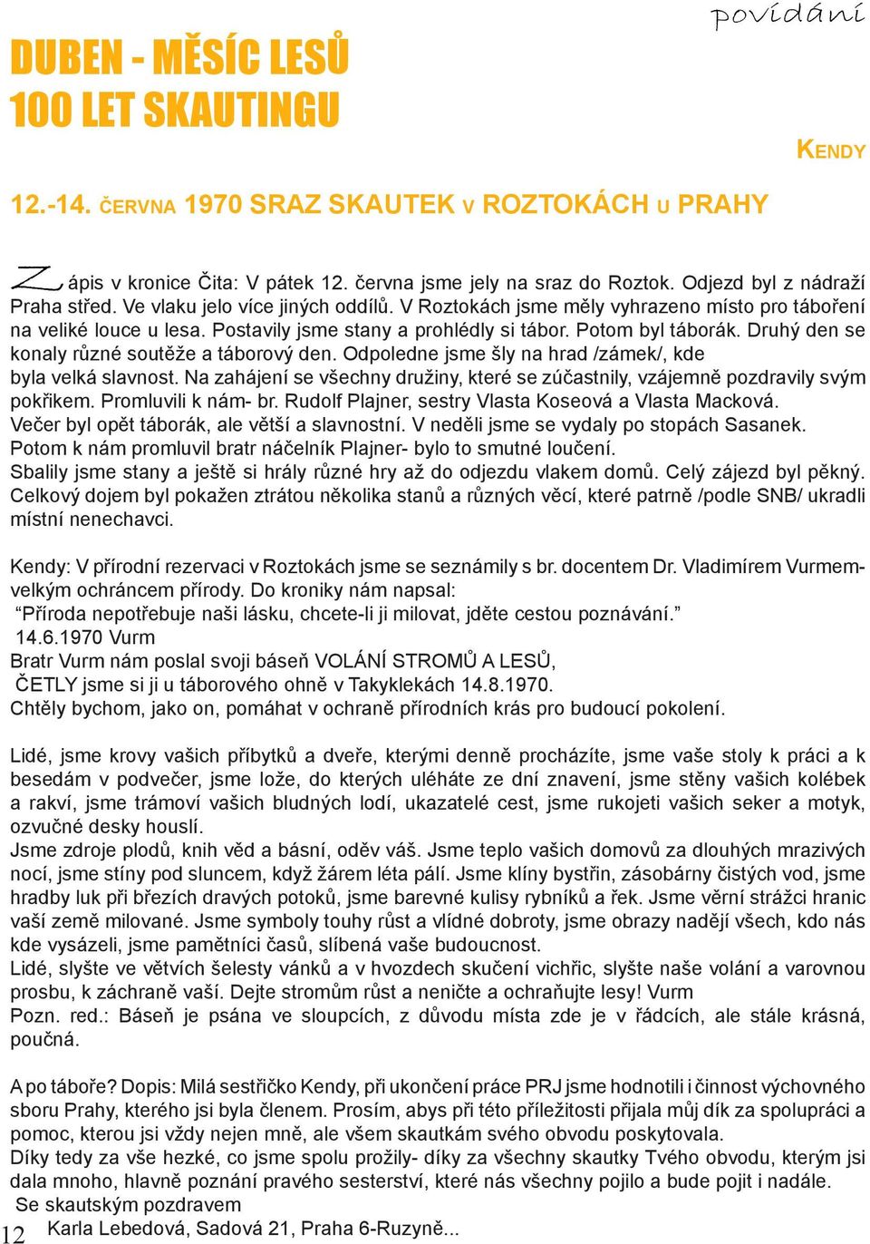 Potom byl táborák. Druhý den se konaly různé soutěže a táborový den. Odpoledne jsme šly na hrad /zámek/, kde byla velká slavnost.