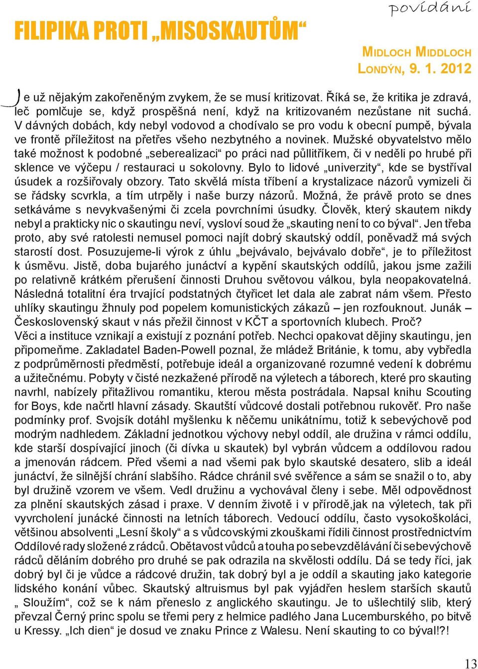 V dávných dobách, kdy nebyl vodovod a chodívalo se pro vodu k obecní pumpě, bývala ve frontě příležitost na přetřes všeho nezbytného a novinek.