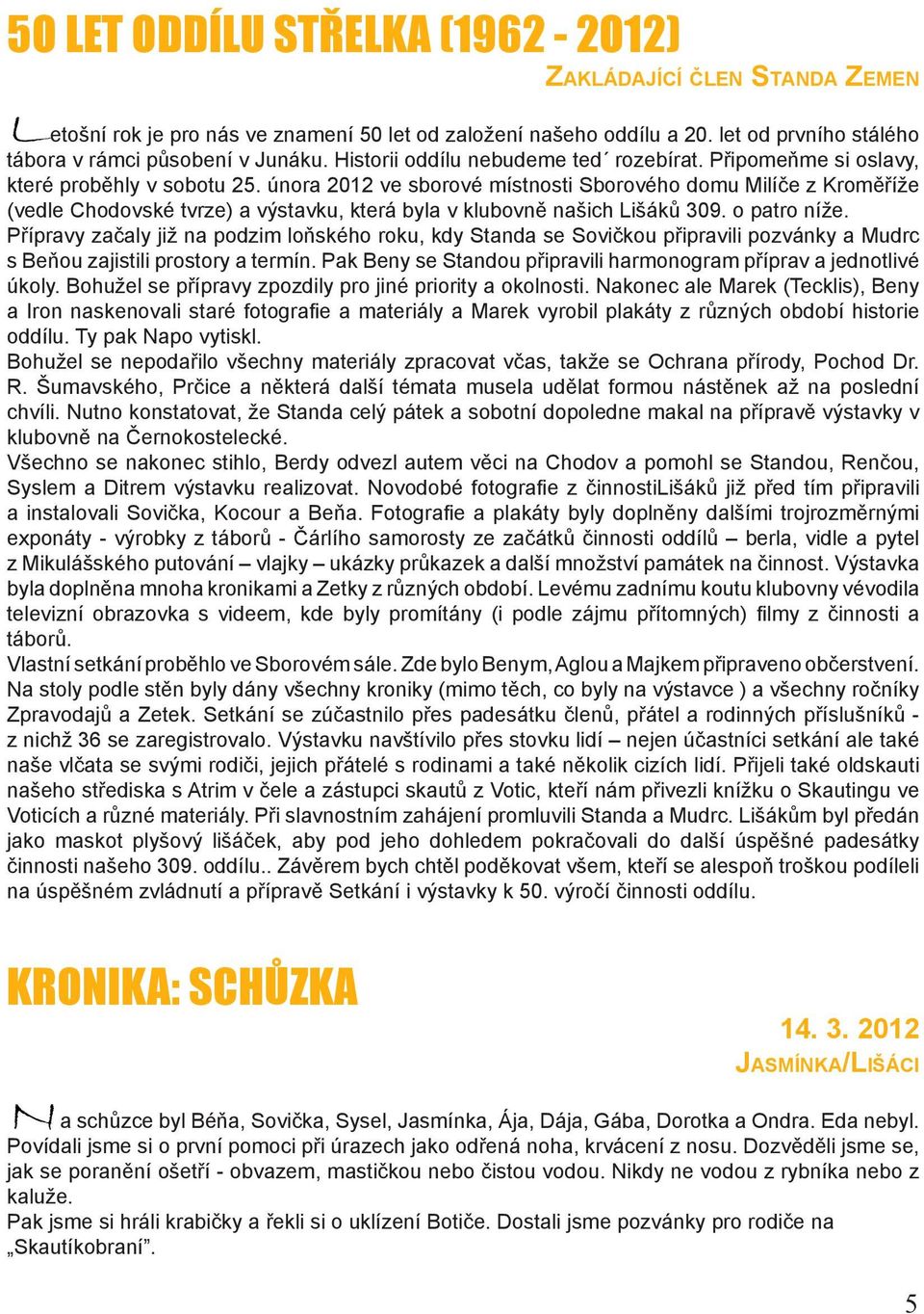 února 2012 ve sborové místnosti Sborového domu Milíče z Kroměříže (vedle Chodovské tvrze) a výstavku, která byla v klubovně našich Lišáků 309. o patro níže.