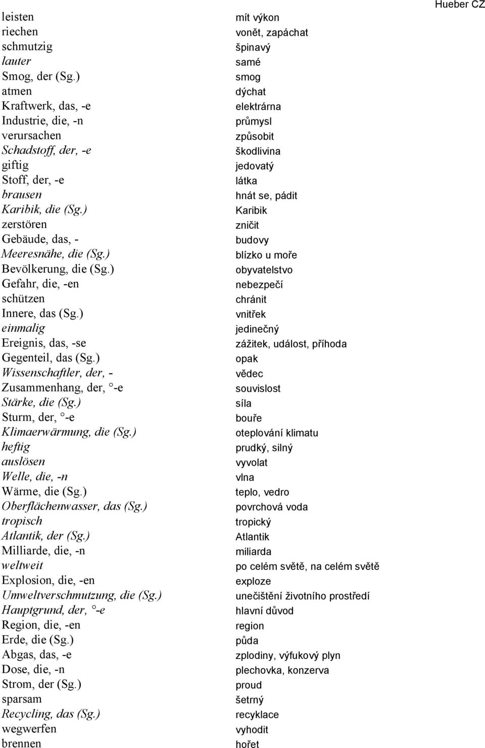 ) Wissenschaftler, der, - Zusammenhang, der, -e Stärke, die (Sg.) Sturm, der, -e Klimaerwärmung, die (Sg.) heftig auslösen Welle, die, -n Wärme, die (Sg.) Oberflächenwasser, das (Sg.