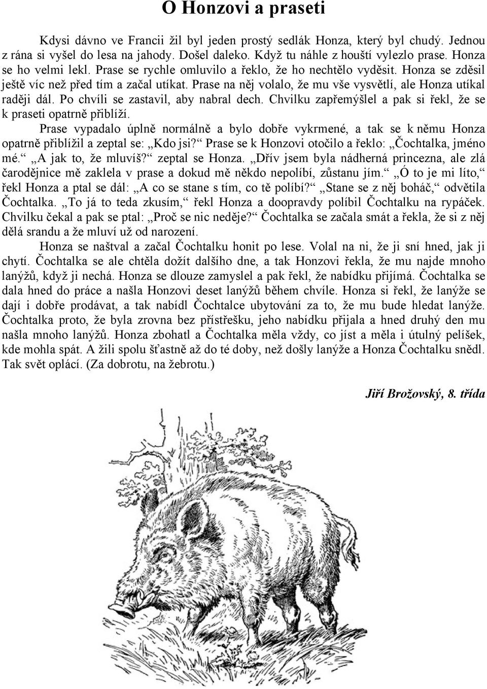 Prase na něj volalo, že mu vše vysvětlí, ale Honza utíkal raději dál. Po chvíli se zastavil, aby nabral dech. Chvilku zapřemýšlel a pak si řekl, že se k praseti opatrně přiblíží.