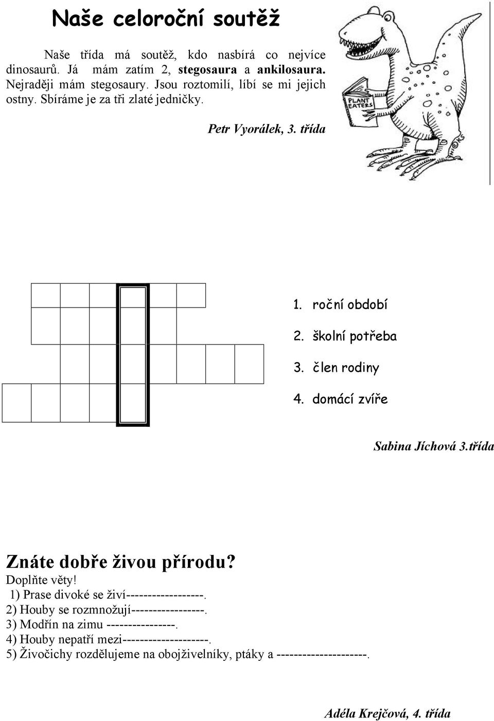 domácí zvíře Sabina Jíchová 3.třída Znáte dobře živou přírodu? Doplňte věty! 1) Prase divoké se živí------------------.