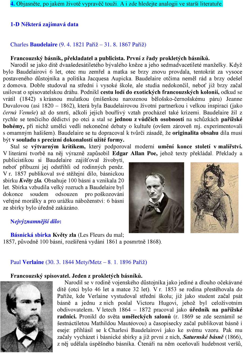 Když bylo Baudelairovi 6 let, otec mu zemřel a matka se brzy znovu provdala, tentokrát za vysoce postaveného důstojníka a politika Jacquesa Aupicka. Baudelaire otčíma neměl rád a brzy odešel z domova.