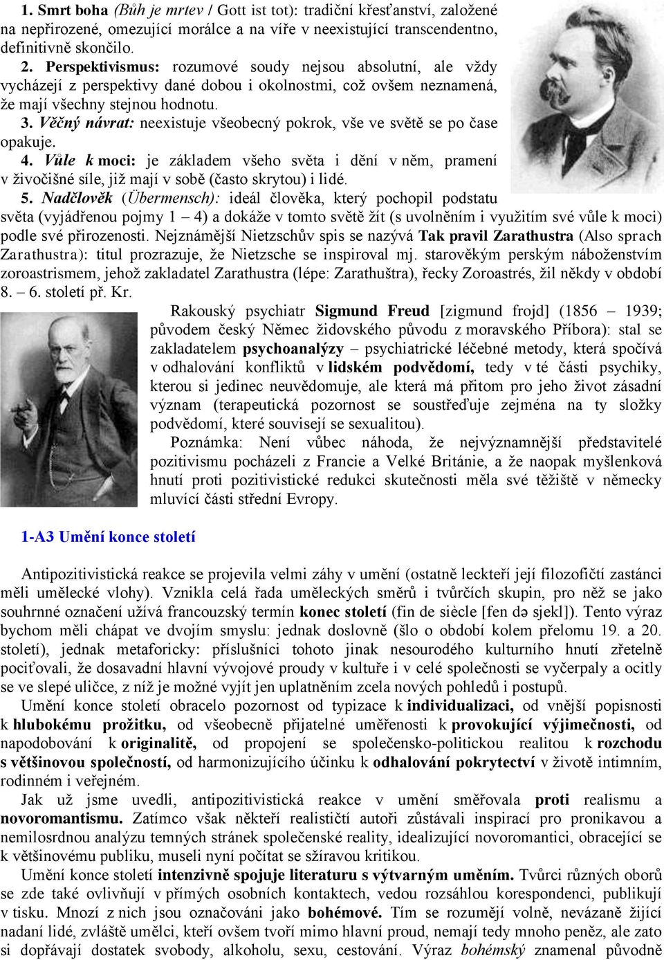 Věčný návrat: neexistuje všeobecný pokrok, vše ve světě se po čase opakuje. 4. Vůle k moci: je základem všeho světa i dění v něm, pramení v živočišné síle, již mají v sobě (často skrytou) i lidé. 5.