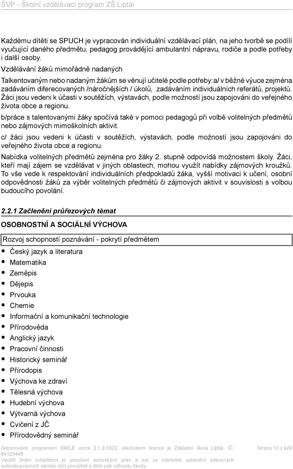 referátů, projektů. Žáci jsou vedeni k účasti v soutěžích, výstavách, podle možností jsou zapojováni do veřejného života obce a regionu.