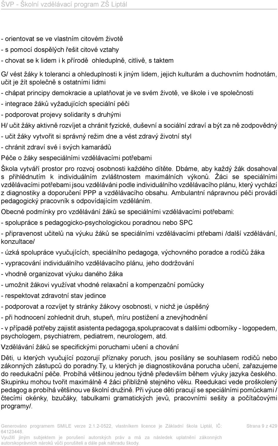 vyžadujících speciální péči - podporovat projevy solidarity s druhými H/ učit žáky aktivně rozvíjet a chránit fyzické, duševní a sociální zdraví a být za ně zodpovědný - učit žáky vytvořit si správný