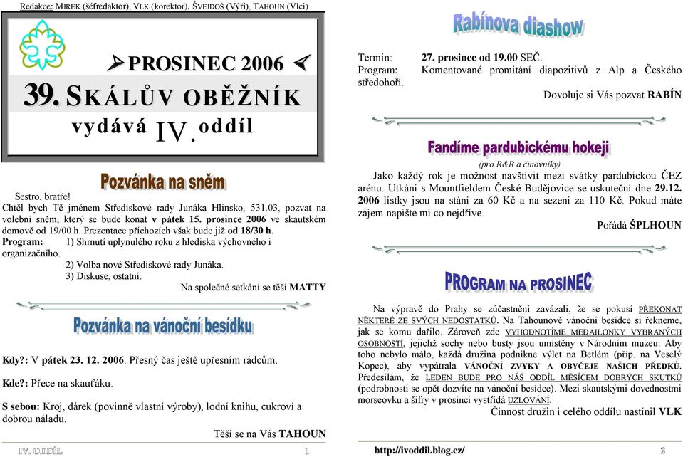 03, pozvat na volební sněm, který se bude konat v pátek 15. prosince 2006 ve skautském domově od 19/00 h. Prezentace příchozích však bude jiţ od 18/30 h.