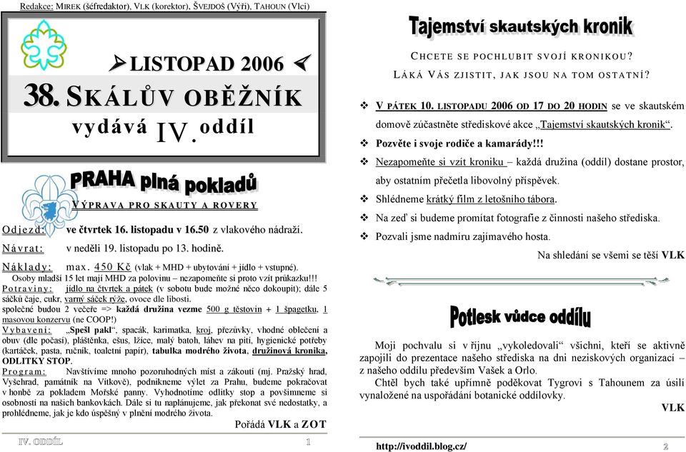 450 Kč (vlak + MHD + ubytování + jídlo + vstupné). Osoby mladší 15 let mají MHD za polovinu nezapomeňte si proto vzít průkazku!