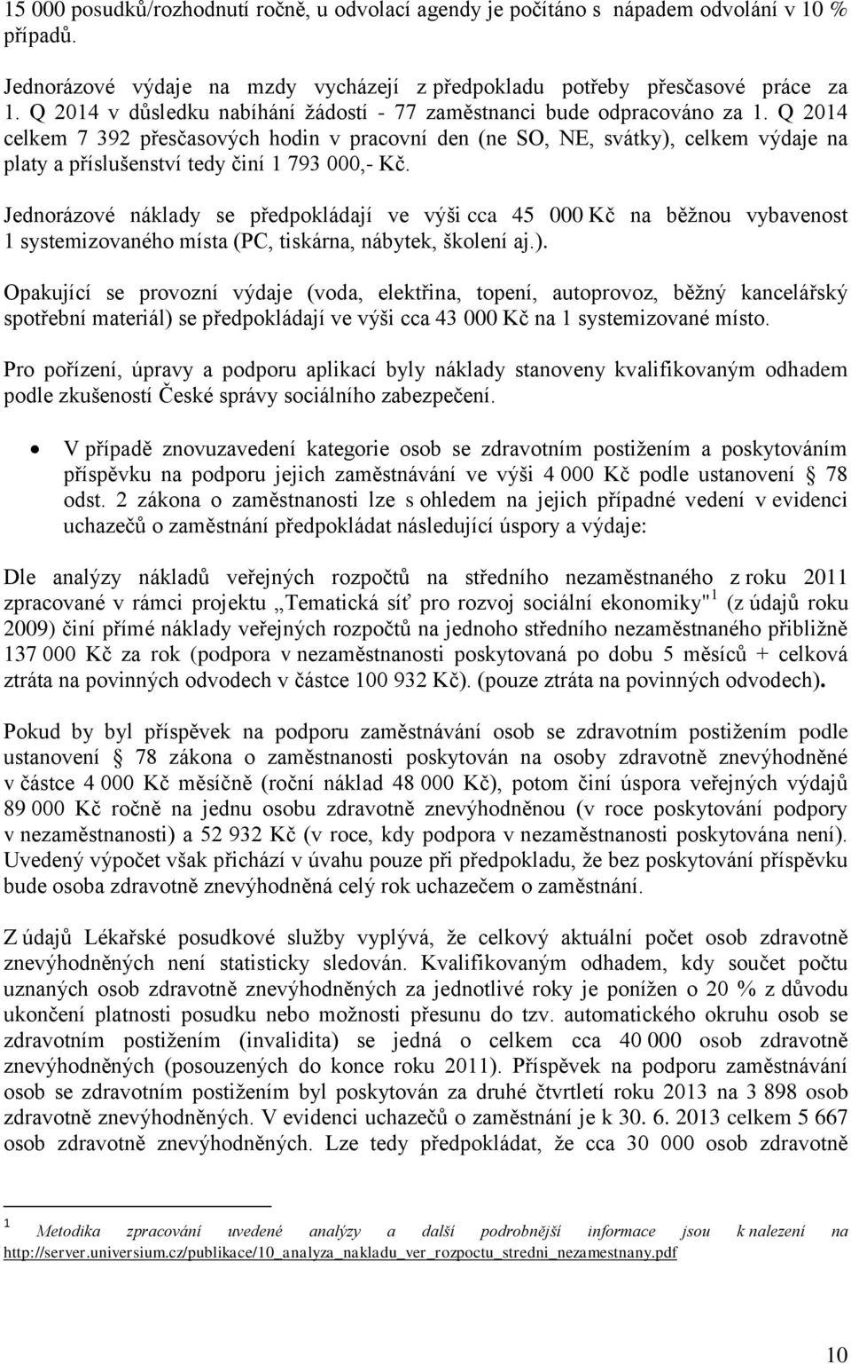 Q 2014 celkem 7 392 přesčasových hodin v pracovní den (ne SO, NE, svátky), celkem výdaje na platy a příslušenství tedy činí 1 793 000,- Kč.