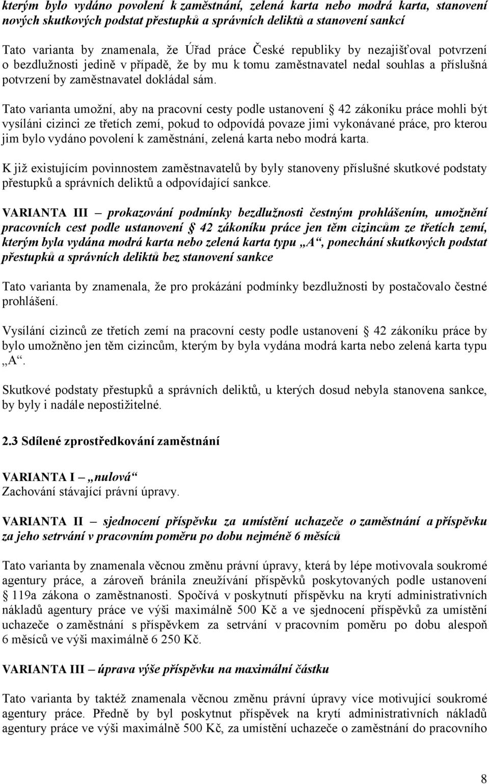 Tato varianta umožní, aby na pracovní cesty podle ustanovení 42 zákoníku práce mohli být vysíláni cizinci ze třetích zemí, pokud to odpovídá povaze jimi vykonávané práce, pro kterou jim bylo vydáno