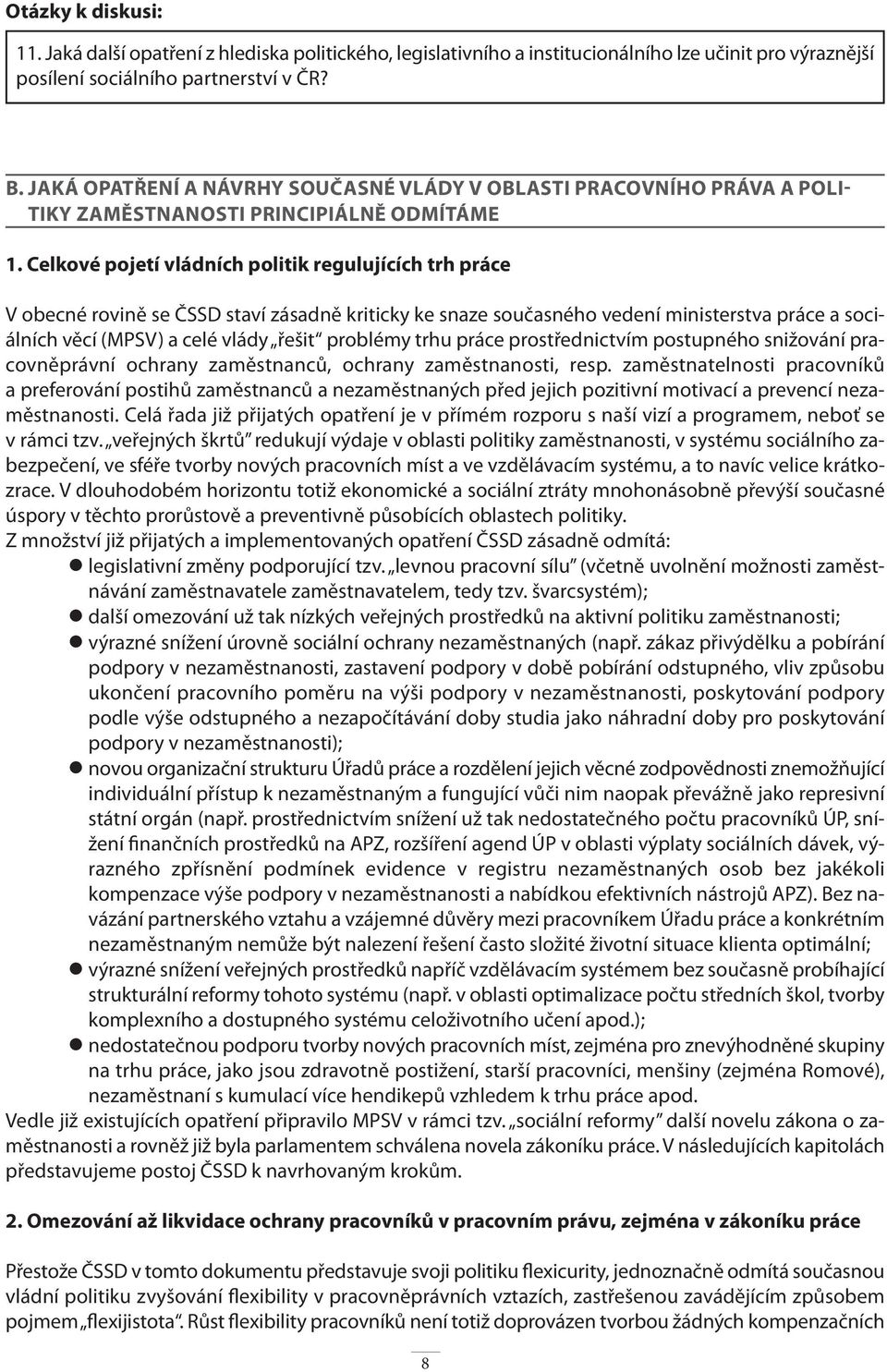 Celkové pojetí vládních politik regulujících trh práce V obecné rovině se ČSSD staví zásadně kriticky ke snaze současného vedení ministerstva práce a sociálních věcí (MPSV) a celé vlády řešit