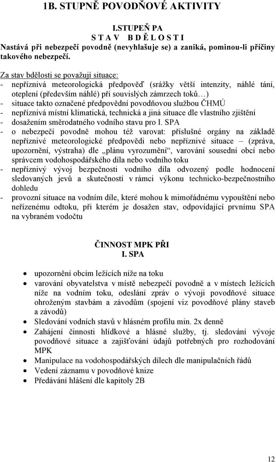 předpovědní povodňovou službou ČHMÚ - nepříznivá místní klimatická, technická a jiná situace dle vlastního zjištění - dosažením směrodatného vodního stavu pro I.