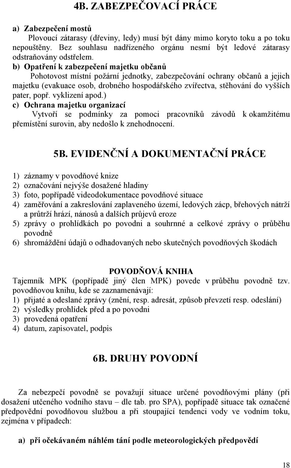 b) Opatření k zabezpečení majetku občanů Pohotovost místní požární jednotky, zabezpečování ochrany občanů a jejich majetku (evakuace osob, drobného hospodářského zvířectva, stěhování do vyšších