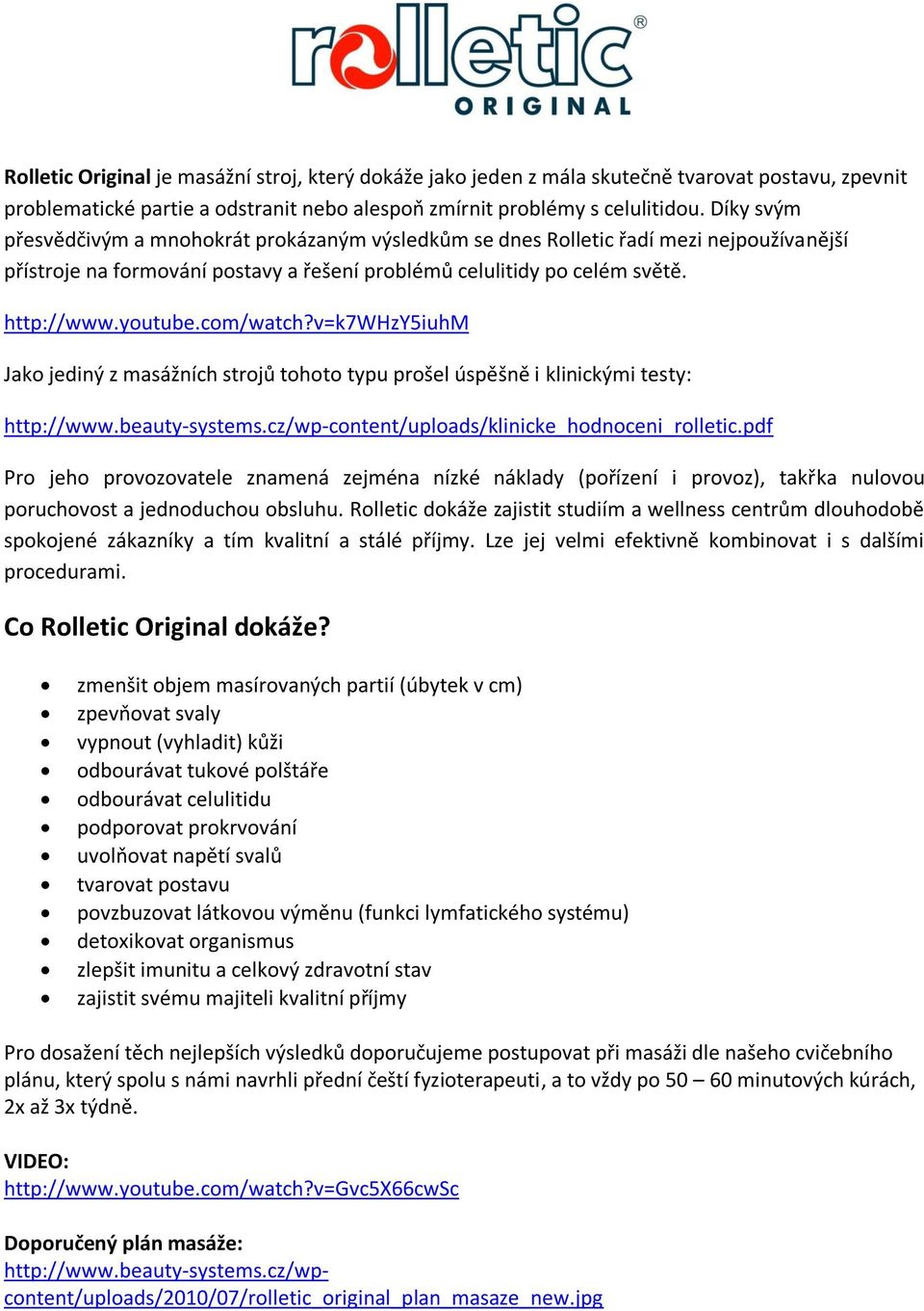 com/watch?v=k7whzy5iuhm Jako jediný z masážních strojů tohoto typu prošel úspěšně i klinickými testy: http://www.beauty-systems.cz/wp-content/uploads/klinicke_hodnoceni_rolletic.