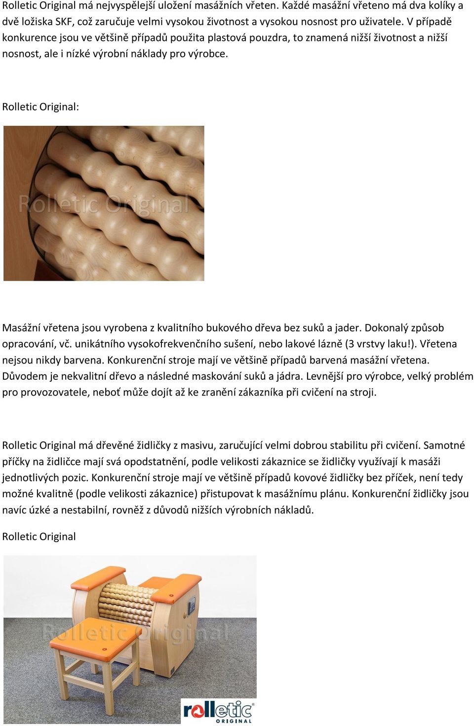Rolletic Original: Masážní vřetena jsou vyrobena z kvalitního bukového dřeva bez suků a jader. Dokonalý způsob opracování, vč. unikátního vysokofrekvenčního sušení, nebo lakové lázně (3 vrstvy laku!).