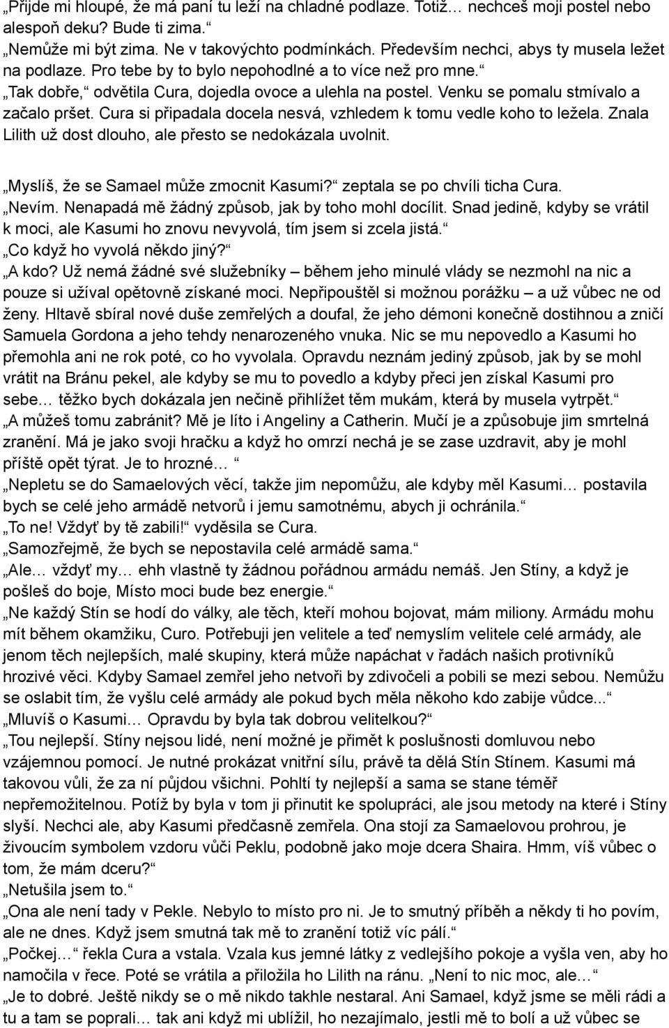 Venku se pomalu stmívalo a začalo pršet. Cura si připadala docela nesvá, vzhledem k tomu vedle koho to ležela. Znala Lilith už dost dlouho, ale přesto se nedokázala uvolnit.